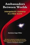 Ambassadors Between Worlds, Intergalactic Gateway to a New Earth di Damiana Sage Miller edito da New Atlantean Press