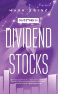 Investing In Dividend Stocks: A Beginner di MARK SWING edito da Lightning Source Uk Ltd