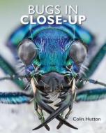 Bugs in Close-Up di Colin Hutton edito da New Holland Publishers