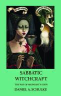 Sabbatic Witchcraft: The Way of Midnight's Eden di Daniel A. Schulke edito da THREE HANDS PR