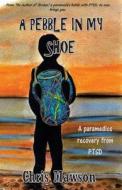 A Pebble in My Shoe: A Paramedics Recovery from Ptsd di Mr Chris Mawson edito da Createspace Independent Publishing Platform