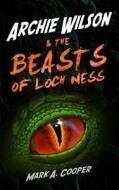 Archie Wilson & the Beasts of Loch Ness di Mark A. Cooper edito da Createspace Independent Publishing Platform
