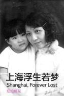 Shanghai Forever Lost: A Biography of My Grandmother and Mother di Sonia Hu edito da Createspace Independent Publishing Platform