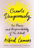 Create Dangerously: The Power and Responsibility of the Artist di Albert Camus edito da VINTAGE