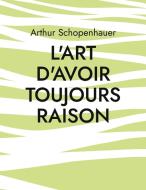 L'Art d'avoir toujours raison di Arthur Schopenhauer edito da Books on Demand