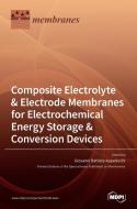 Composite Electrolyte & Electrode Membranes for Electrochemical Energy Storage & Conversion Devices edito da MDPI AG