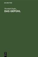 Das Gef Hl: Eine Psychologische Untersuchung di Theobald Ziegler edito da Walter de Gruyter