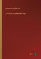 Curiosa aus der Neuen Welt di Ernst Von Hesse-Wartegg edito da Outlook Verlag