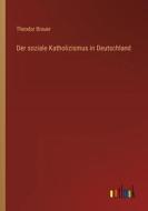 Der soziale Katholizismus in Deutschland di Theodor Brauer edito da Outlook Verlag