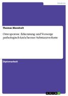 Osteoporose. Erkennung und Vorsorge pathologisch-knöcherner Substanzverluste di Thomas Mansholt edito da GRIN Publishing