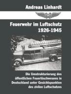 Feuerwehr im Luftschutz 1926-1945 di Andreas Linhardt edito da Books on Demand