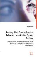 Seeing the Transplanted Mouse Heart Like Never Before di Ramy Bishay edito da VDM Verlag Dr. Müller e.K.