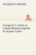Voyage de J. Cartier au Canada Relation originale de Jacques Cartier di Jacques Cartier edito da TREDITION CLASSICS