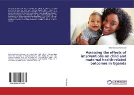 Assessing the effects of interventions on child and maternal health-related outcomes in Uganda di Betty Bukenya Nambuusi edito da LAP Lambert Academic Publishing