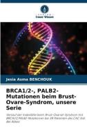 BRCA1/2-, PALB2-Mutationen beim Brust-Ovare-Syndrom, unsere Serie di Jesia Asma Benchouk edito da Verlag Unser Wissen