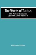 The Works Of Tacitus; With Political Discourses Upon That Author (Volume Ii) di Thomas Gordon edito da Alpha Editions