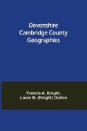 Devonshire Cambridge County Geographies di R. . . A. Knight Louie M. (Knight) Dutton edito da Alpha Editions