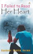 I failed to Read Her Heart di Sushant Sunita Verma edito da Zorba Books