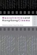 Masculinities and Hong Kong Cinema di Laikwan Pang, Day Wong edito da HONG KONG UNIV PR