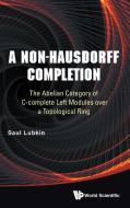 Non-hausdorff Completion, A: The Abelian Category Of C-complete Left Modules Over A Topological Ring di Lubkin Saul edito da World Scientific
