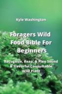 Foragers Wild Food Bible For Beginners di Kyle Washington edito da Kyle Washington