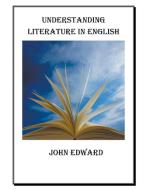 UNDERSTANDING LITERATURE IN ENGLISH di John Edward edito da John Edward