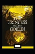 The Princess And The Goblin Annotated di MacDonald George MacDonald edito da Independently Published