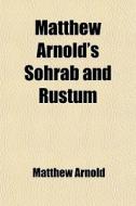 Matthew Arnold's Sohrab And Rustum And Other Poems di Matthew Arnold edito da General Books Llc