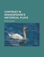 Contrast In Shakespeare's Historical Plays di Francis Meehan edito da General Books Llc