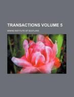 Transactions (volume 5) di Mining Institute of Scotland edito da General Books Llc
