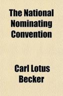 The National Nominating Convention di Carl Lotus Becker edito da General Books Llc