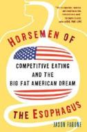 Horsemen of the Esophagus: Competitive Eating and the Big Fat American Dream di Jason Fagone edito da Three Rivers Press (CA)