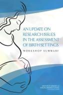 An Update on Research Issues in the Assessment of Birth Settings: Workshop Summary di National Research Council, Institute Of Medicine, Board On Children Youth And Families edito da NATL ACADEMY PR