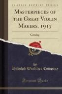 Masterpieces of the Great Violin Makers, 1917: Catalog (Classic Reprint) di Rudolph Wurlitzer Company edito da Forgotten Books
