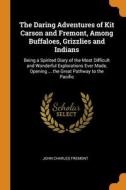 The Daring Adventures Of Kit Carson And Fremont, Among Buffaloes, Grizzlies And Indians di John Charles Fremont edito da Franklin Classics
