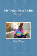 My Voice: Faced with Autism di Daniel Williams edito da LULU PR
