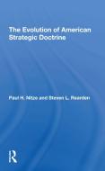 The Evolution Of American Strategic Doctrine di Steven L Rearden edito da Taylor & Francis Ltd