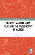 Chinese Martial Arts Film And The Philosophy Of Action di Stephen Teo edito da Taylor & Francis Ltd
