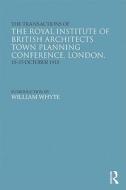 The Transactions of the Royal Institute of British Architects Town Planning Conference, London, 10-15 October 1910 di RIBA, William Whyte edito da Taylor & Francis Ltd