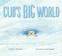 Cub's Big World di Sarah L. Thomson edito da HOUGHTON MIFFLIN