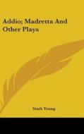 Addio; Madretta and Other Plays di Stark Young edito da Kessinger Publishing