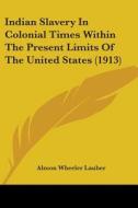 Indian Slavery in Colonial Times Within the Present Limits of the United States (1913) di Almon Wheeler Lauber edito da Kessinger Publishing