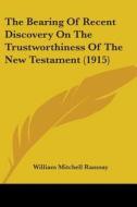 The Bearing of Recent Discovery on the Trustworthiness of the New Testament (1915) di William Mitchell Ramsay edito da Kessinger Publishing