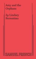 Amy And The Orphans di Lindsey Ferrentino edito da Samuel French, Inc.