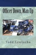 Officer Down, Man Up: Putting a Life Back Together Again di Todd Lentocha edito da Blind Guy Books