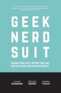 Geek Nerd Suit: Breaking Down Walls, Unifying Teams, and Creating Cutting-Edge Customer Centricity di Chuck Densinger, Brooke Niemiec, Mason Thelen edito da Elicit LLC