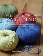 Exploring Color in Knitting: Techniques, Swatches, and Projects to Expand Your Knit Horizons di Sarah Hazell, Emma King edito da Barron's Educational Series
