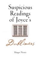 Suspicious Readings of Joyce's "Dubliners" di Margot Norris edito da University of Pennsylvania Press