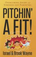 Pitchin' a Fit!: Overcoming Angry and Stressed-Out Parenting di Israel Wayne, Brook Wayne edito da NEW LEAF PUB GROUP