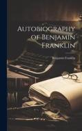 Autobiography of Benjamin Franklin di Benjamin Franklin edito da LEGARE STREET PR